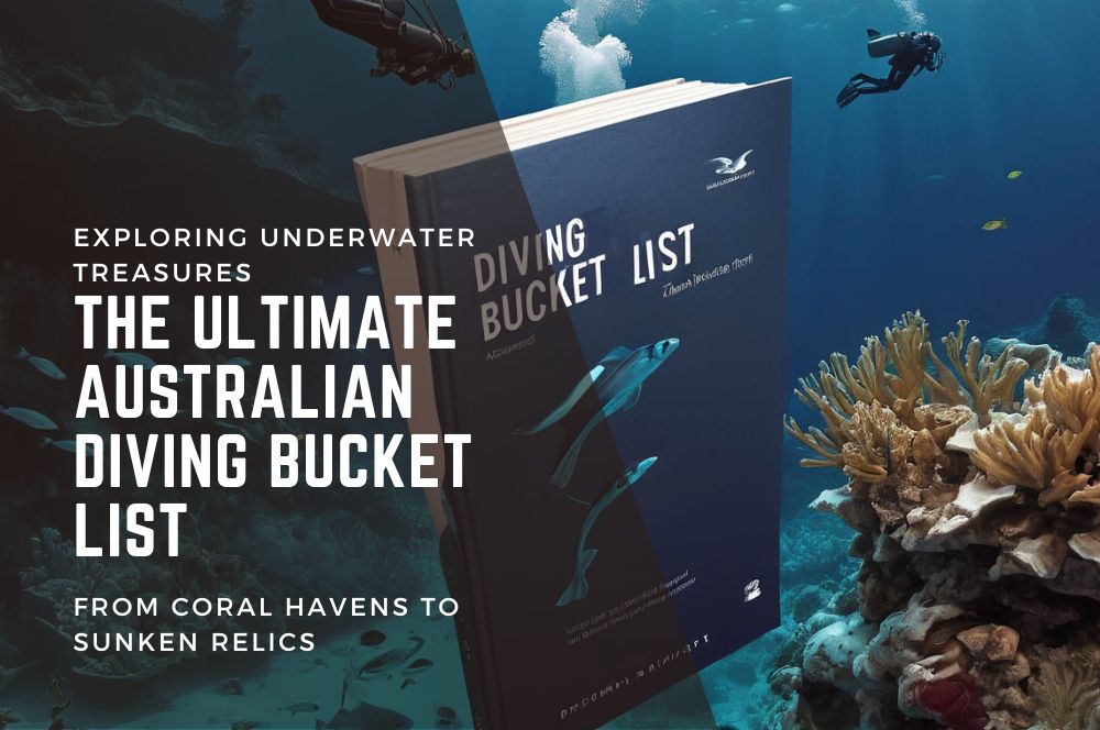 The Ultimate Australian Diving Bucket List: Exploring Underwater Treasures From Coral Havens To Sunken Relics